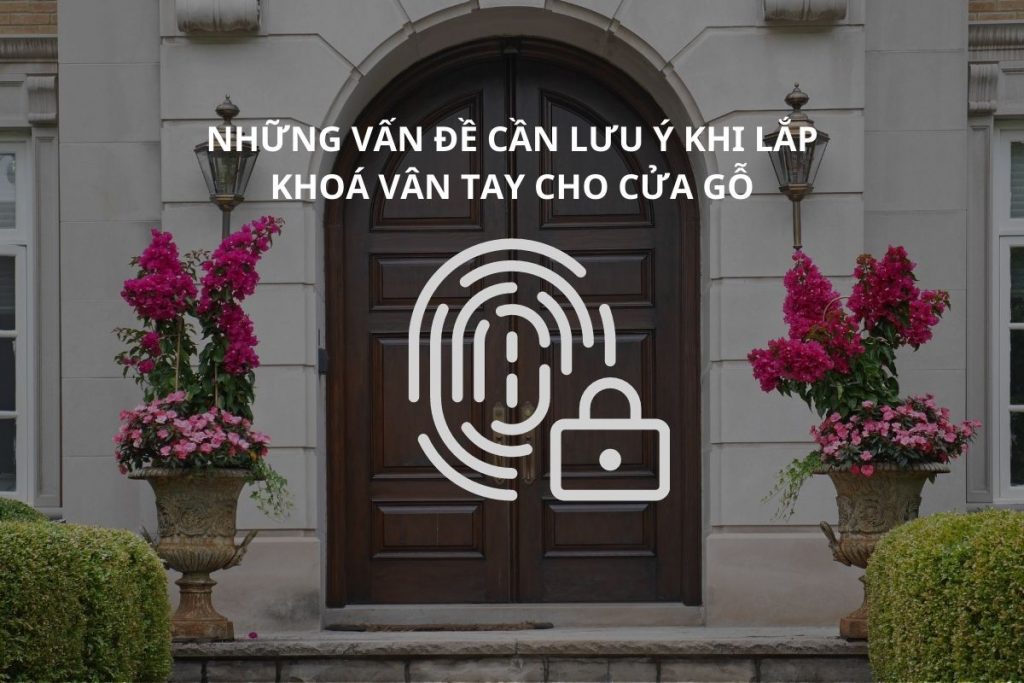 Hình ảnh vấn đề cần lưu ý khi lắp khoá vân tay cho cửa gỗ