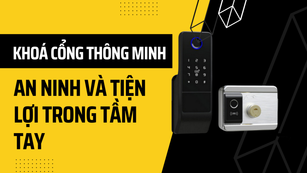 Khoá cổng thông minh - An ninh và tiện lợi trong tầm tay