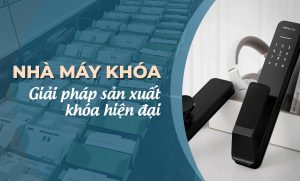 Nhà máy khoá METALOCK: Giải pháp sản xuất khoá hiện đại