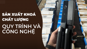 Sản xuất khoá chất lượng: Quy trình và công nghệ
